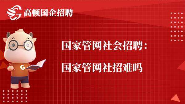 国家管网社会招聘：国家管网社招难吗