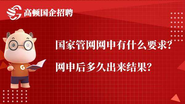 国家管网网申有什么要求？网申后多久出来结果？