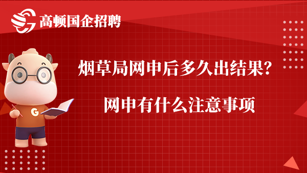 烟草局网申后多久出结果？网申有什么注意事项