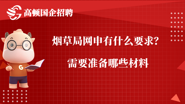 烟草局网申有什么要求？需要准备哪些材料