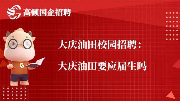 大庆油田校园招聘：大庆油田要应届生吗