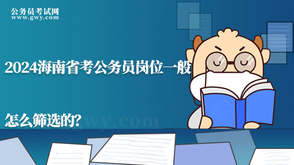 2024海南省考公务员岗位一般怎么筛选的？