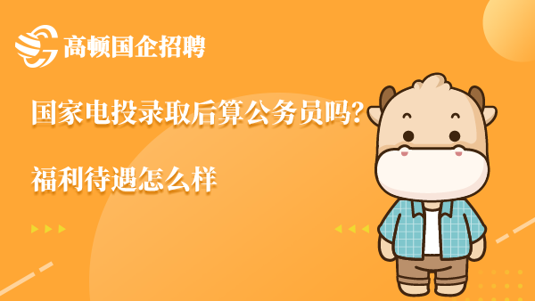 国家电投是一家大型的国有企业，主要从事能源行业的开发、建设和运营。由于其与政府紧密相关，因此很多求职者会好奇：国家电投录取后算公务员吗？福利待遇怎么样？本文将为您详细解答。