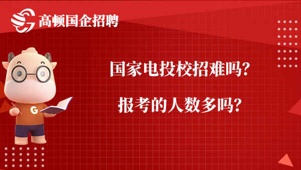 国家电投校招难吗？报考的人数多吗？