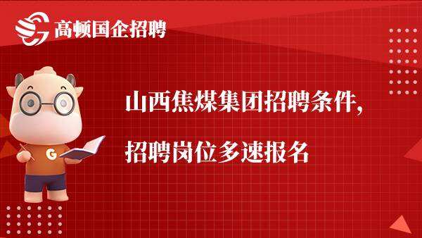 山西焦煤集团招聘条件，招聘岗位多速报名