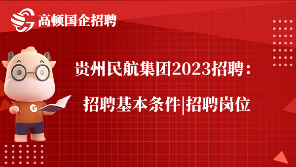 贵州民航集团2023招聘：招聘基本条件|招聘岗位