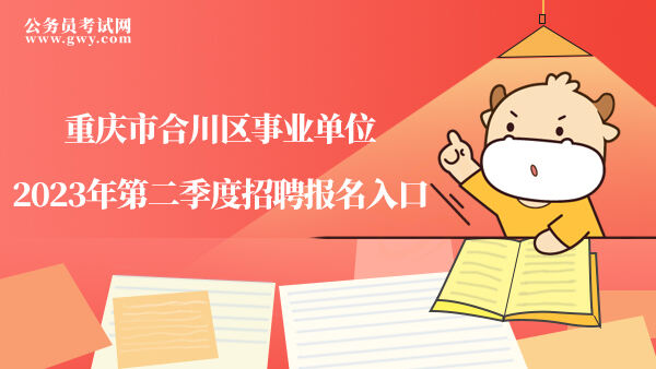 重庆市合川区事业单位2023年第二季度招聘报名入口