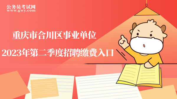 重庆市合川区事业单位2023年第二季度招聘缴费入口