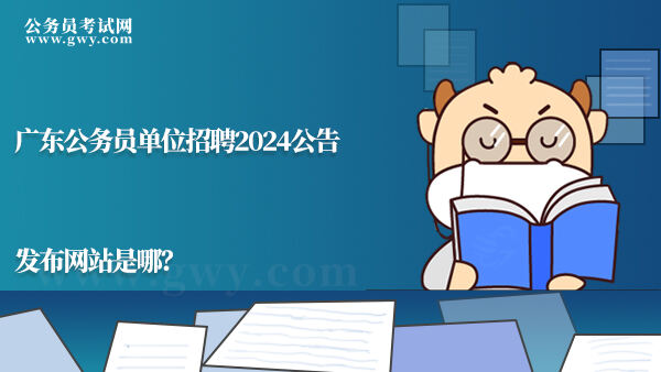 广东公务员单位招聘2024公告发布网站