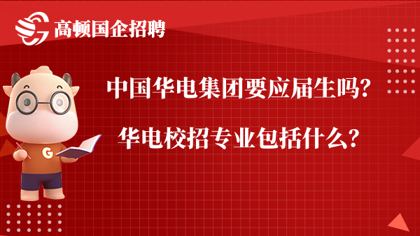 中国华电集团要应届生吗？华电校招专业包括什么？