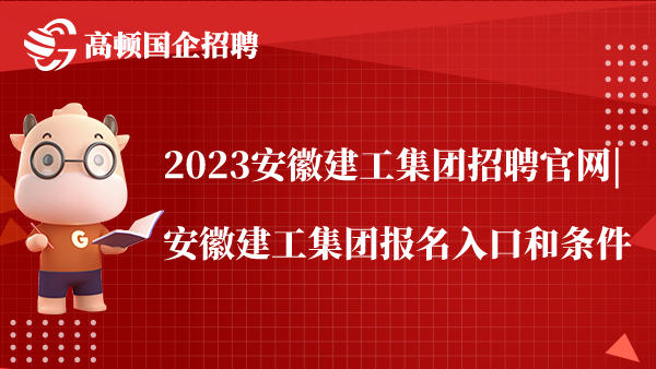 2023安徽建工集团招聘官网|安徽建工集团报名入口和条件