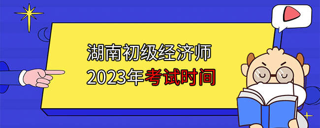 湖南初级经济师2023年考试时间在11月11日、12日！