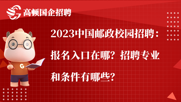 2023中国邮政校园招聘：报名入口在哪？招聘专业和条件有哪些？