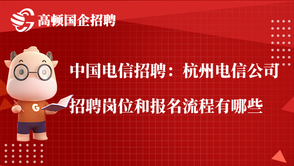 中国电信招聘：杭州电信公司招聘岗位和报名流程有哪些