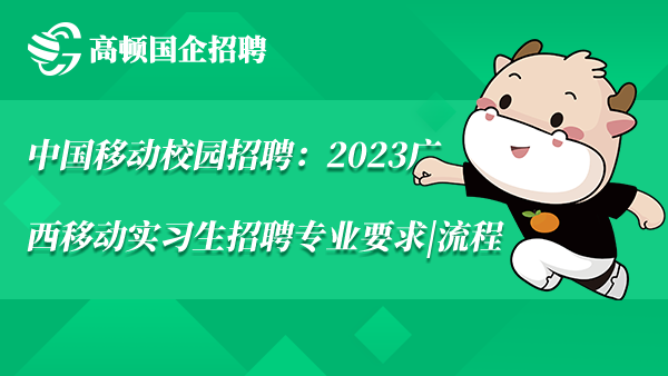 中国移动校园招聘：2023广西移动实习生招聘专业要求|流程