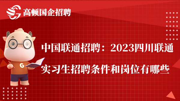 中国联通招聘：2023四川联通实习生招聘条件和岗位有哪些