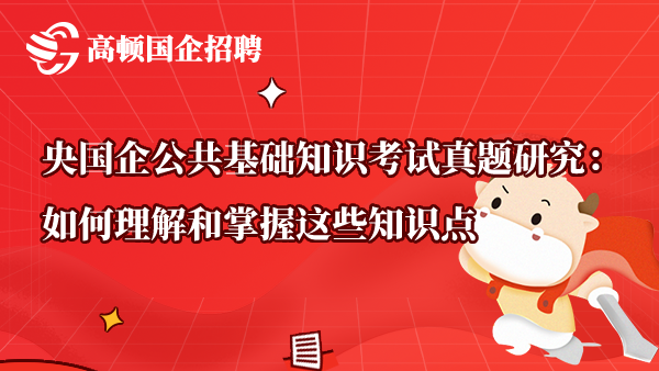 央国企公共基础知识考试真题研究：如何理解和掌握这些知识点