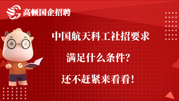 中国航天科工社招要求满足什么条件？还不赶紧来看看！