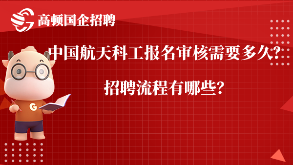 中国航天科工报名审核需要多久？招聘流程有哪些？