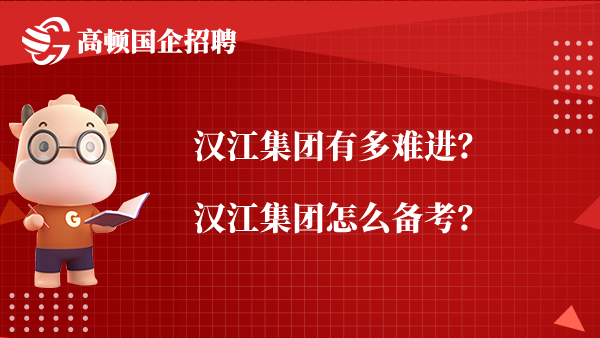 汉江集团有多难进？汉江集团怎么备考？