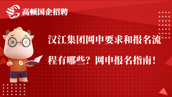 汉江集团网申要求和报名流程有哪些？网申报名指南！