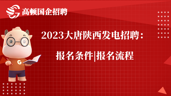 2023大唐陕西发电招聘：报名条件|报名流程