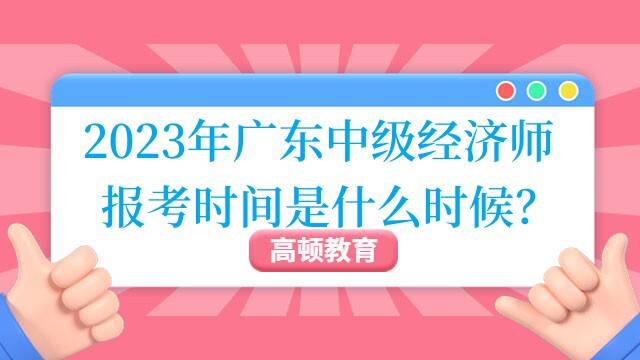 2023年广东中级经济师报考时间是什么时候？