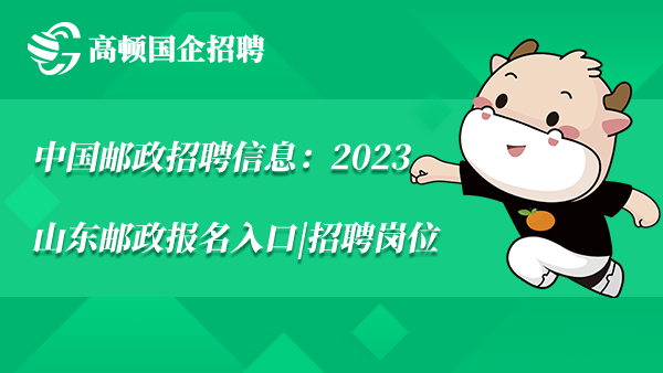 中国邮政招聘信息：2023山东邮政报名入口|招聘岗位