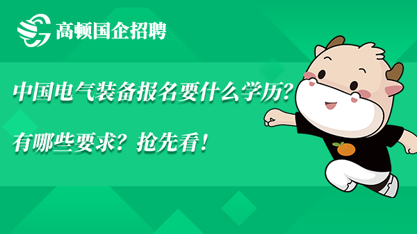 中国电气装备报名要什么学历？有哪些要求？抢先看！