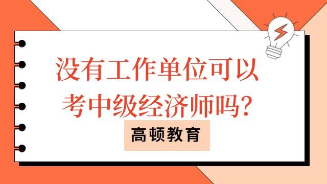 没有工作单位可以考中级经济师吗？