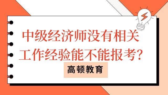 中级经济师没有相关工作经验能不能报考？