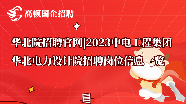 华北院招聘官网|2023中电工程集团华北电力设计院招聘岗位信息一览