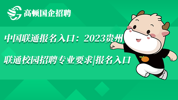 中国联通报名入口：2023贵州联通校园招聘专业要求|报名入口