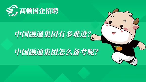 中国融通集团有多难进？中国融通集团怎么备考呢？