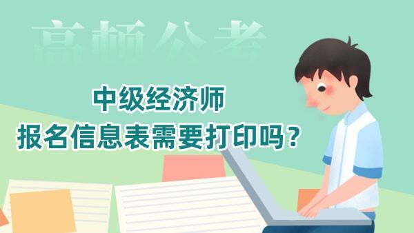 中级经济师报名信息表需要打印吗？