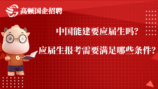 中国能建要应届生吗？应届生报考需要满足哪些条件？