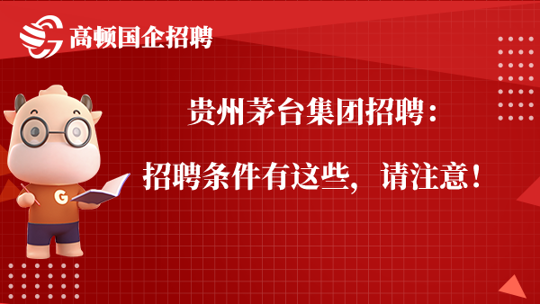 贵州茅台集团招聘：招聘条件有这些，请注意！