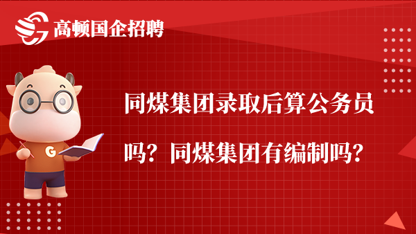 同煤集团录取后算公务员吗？同煤集团有编制吗？