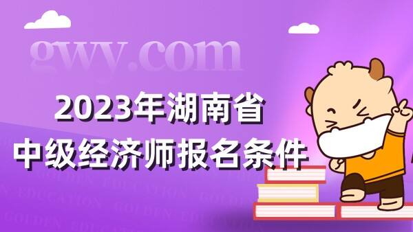 2023年湖南省中级经济师报名条件