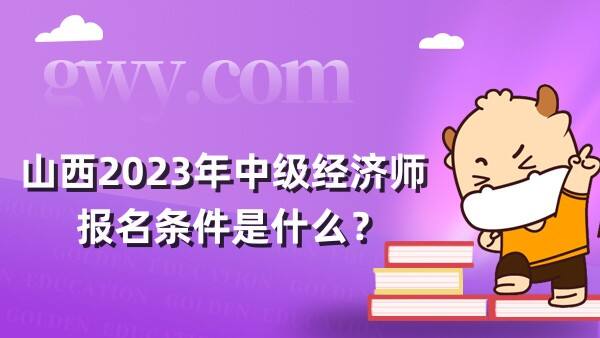 山西2023年中级经济师报名条件是什么？