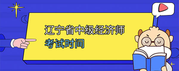 辽宁省中级经济师23年什么时候考试？