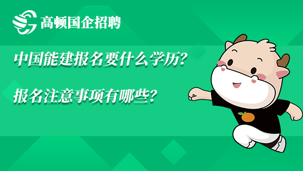 中国能建报名要什么学历？报名注意事项有哪些？