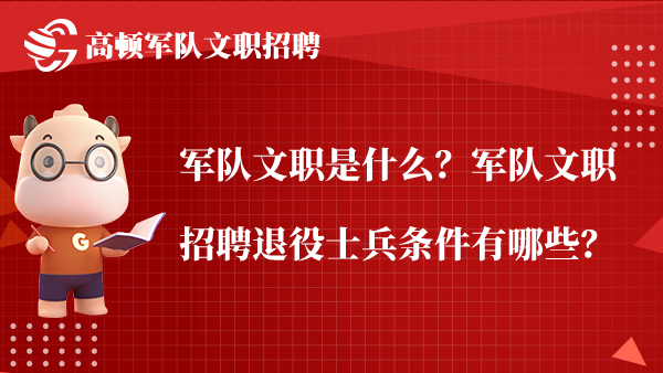 军队文职是什么？军队文职招聘退役士兵条件有哪些？