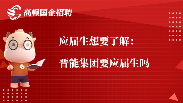 应届生想要了解：晋能集团要应届生吗