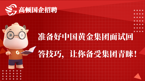 准备好中国黄金集团面试回答技巧，让你备受集团青睐！