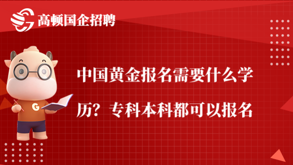 中国黄金报名需要什么学历？专科本科都可以报名