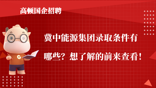 冀中能源集团录取条件有哪些？想了解的前来查看！