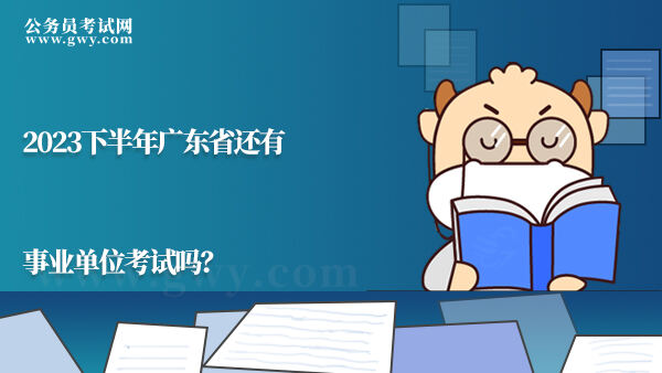 2023下半年广东省还有事业单位考试吗？