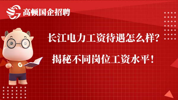 长江电力工资待遇怎么样？揭秘不同岗位工资水平！