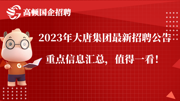 2023年大唐集团最新招聘公告重点信息汇总，值得一看！